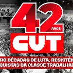 CUT 42 anos: quatro décadas de luta, resistência e conquistas da classe trabalhadora